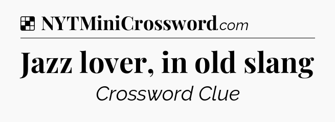 Solution: Jazz lover, in old slang - NYT Crossword