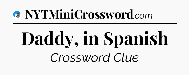 Daddy, in Spanish Crossword Clue