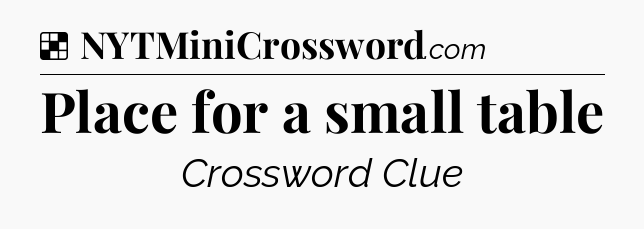 Solution: Place for a small table - NYT Crossword