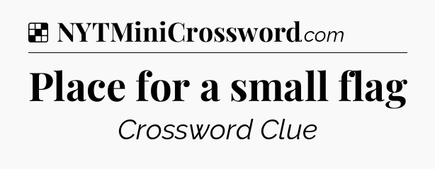 Solution: Place for a small flag - NYT Crossword