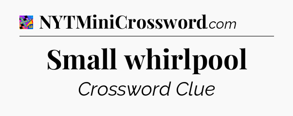 Small whirlpool Crossword Clue