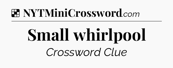 Solution: Small whirlpool - NYT Crossword