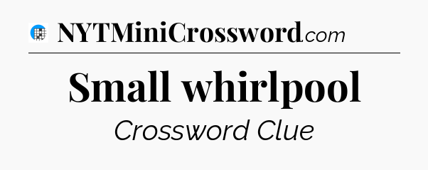 Small whirlpool Crossword Clue