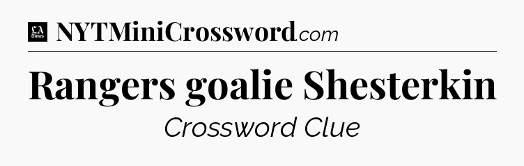 Rangers goalie Shesterkin - LA Times Crossword