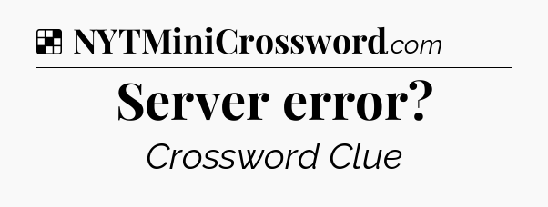 Solution: Server error - NYT Crossword