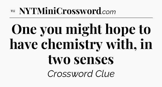 One you might hope to have chemistry with, in two senses - WSJ Crossword