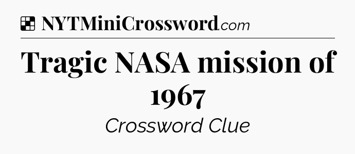 Solution: Tragic NASA mission of 1967 - NYT Crossword
