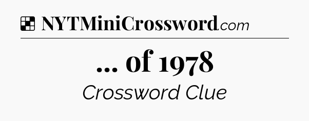 Solution: ... of 1978 - NYT Crossword