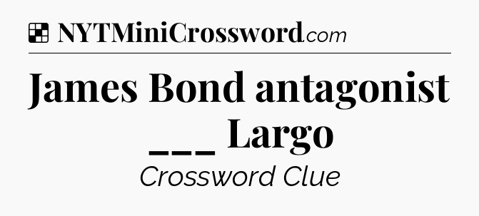 Solution: James Bond antagonist ___ Largo - NYT Crossword