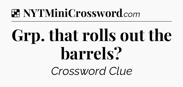 Solution: Grp. that rolls out the barrels - NYT Crossword