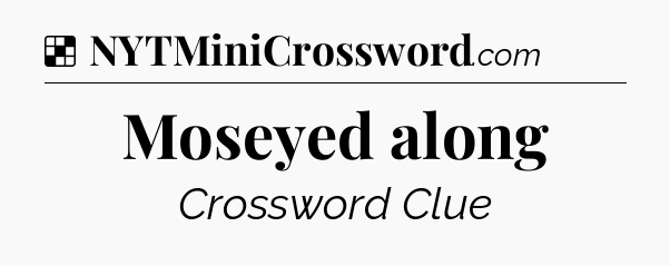 Solution: Moseyed along - NYT Crossword