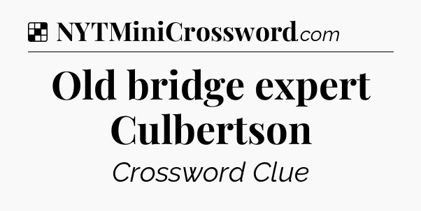 Solution: Old bridge expert Culbertson - NYT Crossword