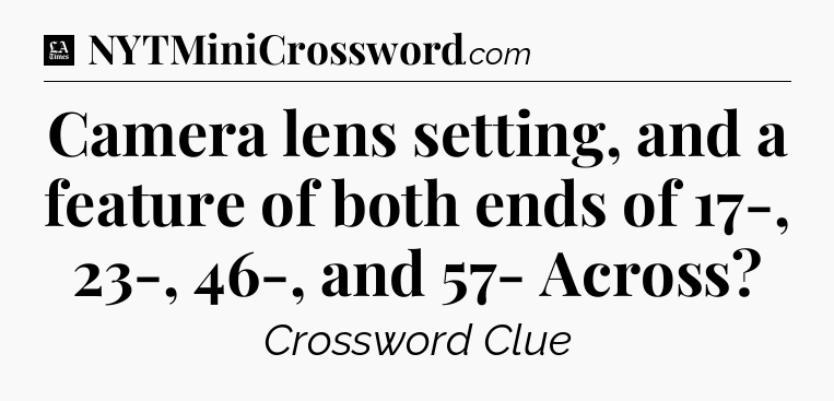 Camera lens setting, and a feature of both ends of 17-, 23-, 46-, and 57- Across - LA Times Crossword