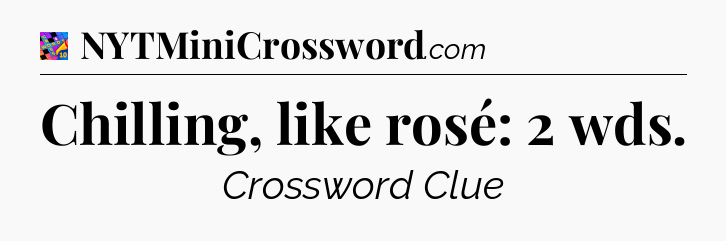 Chilling, like rosé: 2 wds Crossword Clue