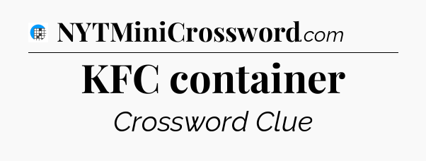 KFC container Crossword Clue