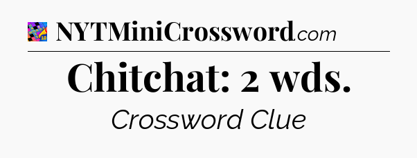 Chitchat: 2 wds Crossword Clue