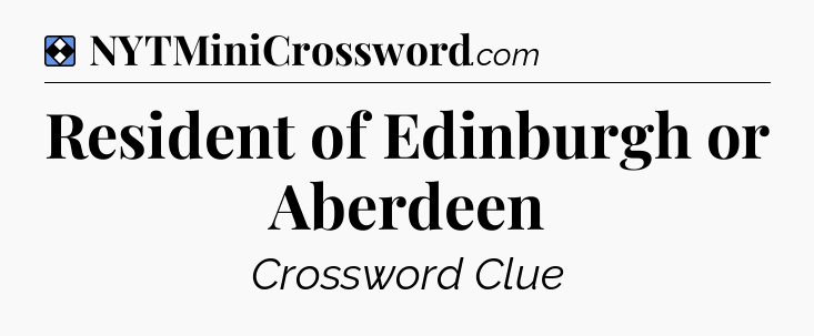 Solution: Resident of Edinburgh or Aberdeen - NYT Mini Crossword