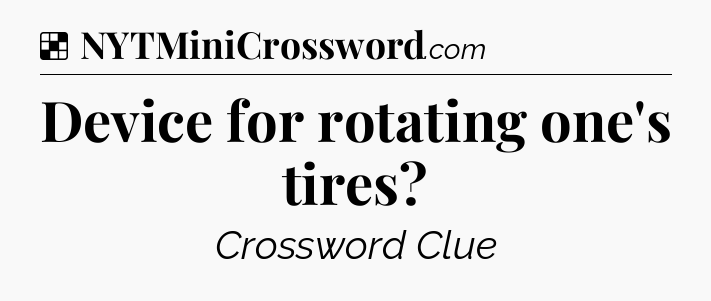 Solution: Device for rotating one's tires - NYT Crossword