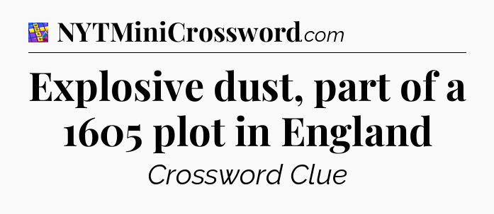 Explosive dust, part of a 1605 plot in England Codycross