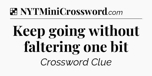 Solution: Keep going without faltering one bit - NYT Crossword