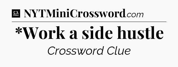 *Work a side hustle - LA Times Crossword