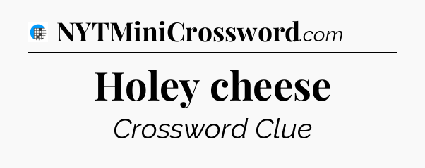 Holey cheese Crossword Clue