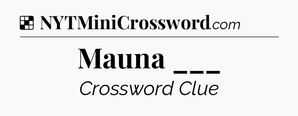 Solution: Mauna ___ - NYT Crossword