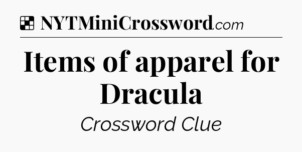 Solution: Items of apparel for Dracula - NYT Crossword