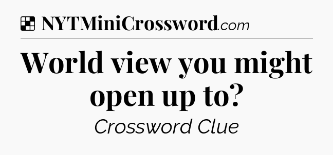 Solution: World view you might open up to - NYT Crossword