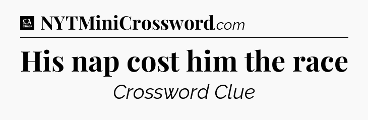 His nap cost him the race - LA Times Crossword