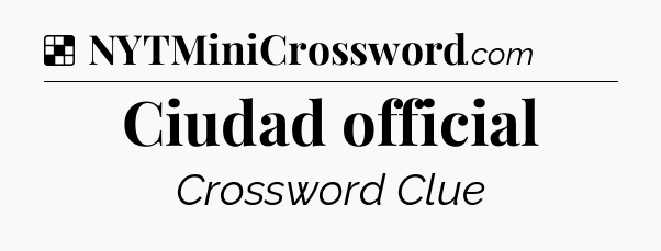 Solution: Ciudad official - NYT Crossword