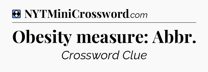 Solution: Obesity measure: Abbr - NYT Mini Crossword