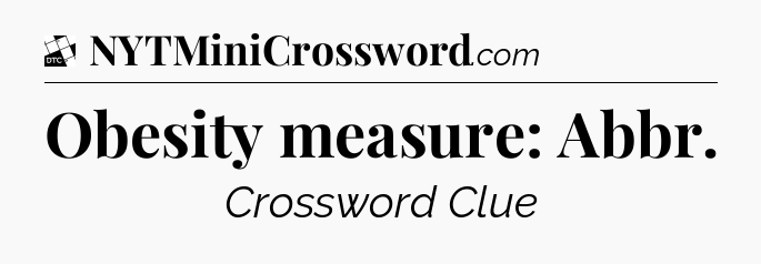 Obesity measure: Abbr - Daily Themed Classic Crossword