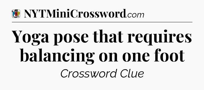 Yoga pose that requires balancing on one foot Crossword Clue