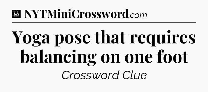 Yoga pose that requires balancing on one foot - LA Times Crossword