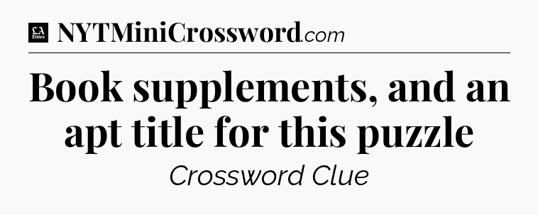 Book supplements, and an apt title for this puzzle - LA Times Crossword