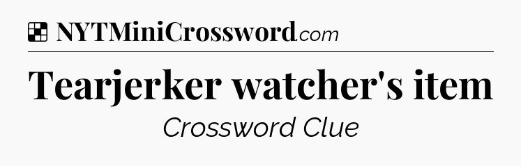Solution: Tearjerker watcher's item - NYT Crossword