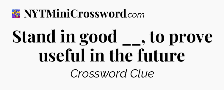 Stand in good __, to prove useful in the future Codycross