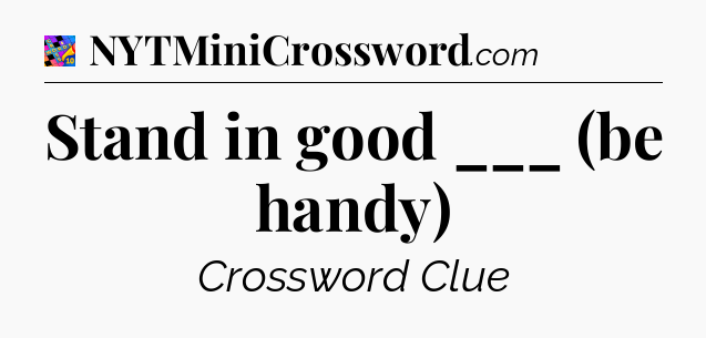 Stand in good ___ (be handy) Crossword Clue