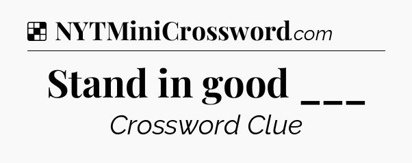 Solution: Stand in good ___ - NYT Crossword