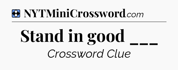 Solution: Stand in good ___ - NYT Mini Crossword