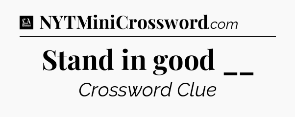 Stand in good __ - LA Times Crossword