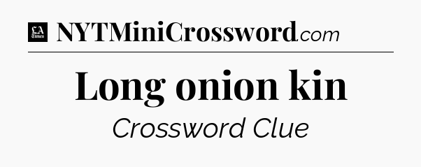 Long onion kin - LA Times Crossword