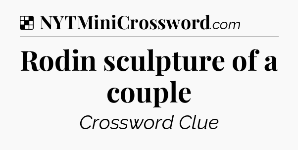 Solution: Rodin sculpture of a couple - NYT Crossword