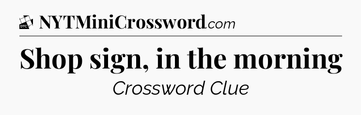 Shop sign, in the morning - Daily Themed Classic Crossword