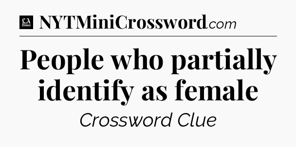 People who partially identify as female - LA Times Crossword