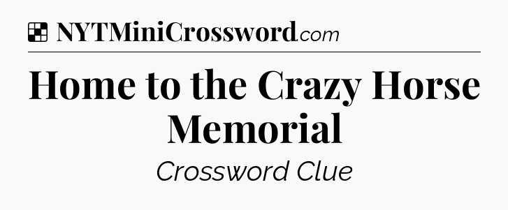 Solution: Home to the Crazy Horse Memorial - NYT Crossword