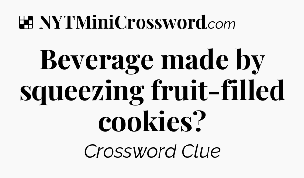 Solution: Beverage made by squeezing fruit-filled cookies - NYT Crossword
