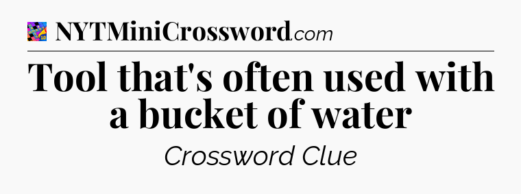 Tool that's often used with a bucket of water Crossword Clue