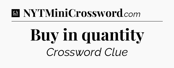Buy in quantity - LA Times Crossword